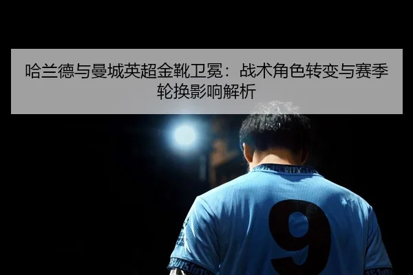 ha-lan-de-yu-man-cheng-ying-chao-jin-xue-wei-mian-zhan-shu-jue-se-zhuan-bian-yu-sai-ji-lun-huan-ying-xiang-jie-xi-2-534.jpg