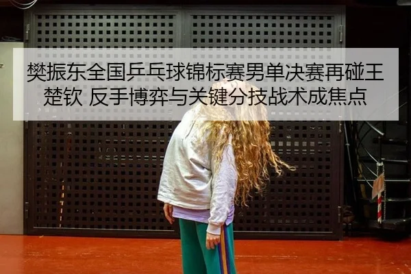 fan-zhen-dong-quan-guo-ping-pang-qiu-jin-biao-sai-nan-dan-jue-sai-zai-peng-wang-chu-qin-fan-shou-bo-yi-yu-guan-jian-fen-2-768.jpg